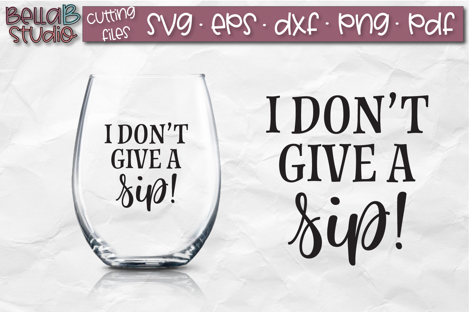 Download I Don't Give a Sip SVG File, Wine Glass SVG, Funny, Wine SVG