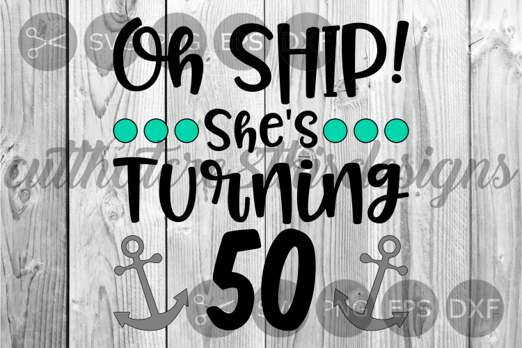 Download Oh Ship, Turning 50, Birthday, Nautical, Cut File, SVG ...