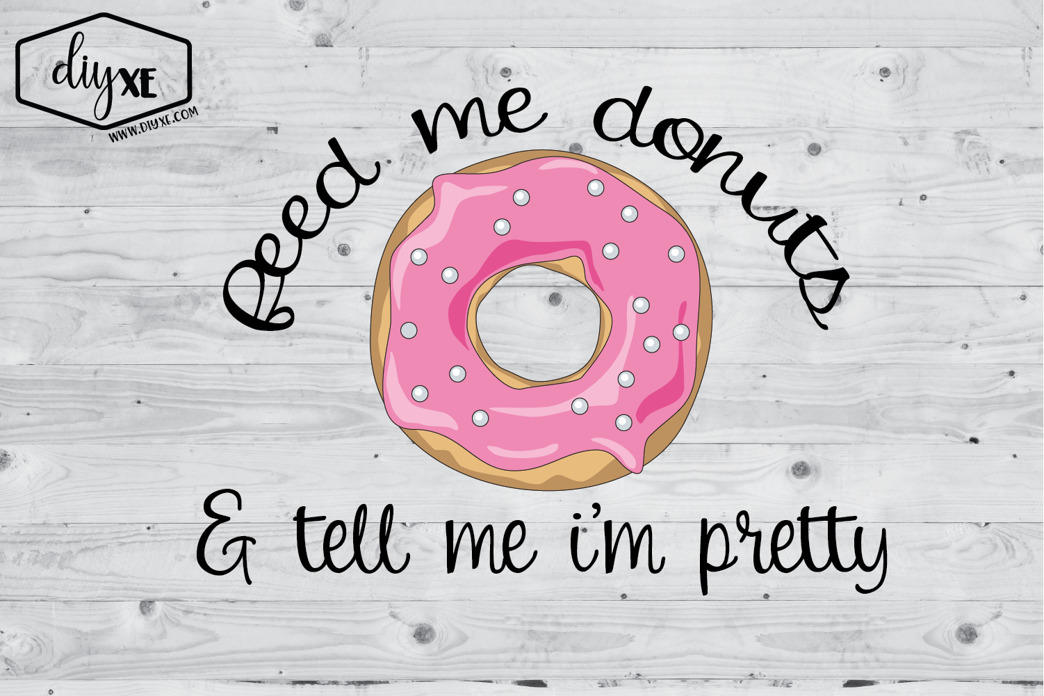 Download Free Feed Me Donuts Tell Me I M Pretty Food Sublimation File SVG DXF Cut File