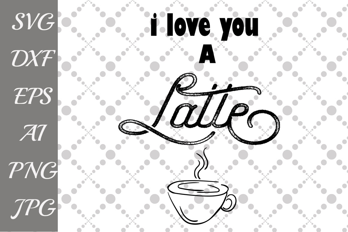 I Love You A Latte Svg Layered SVG Cut File Populars Fonts