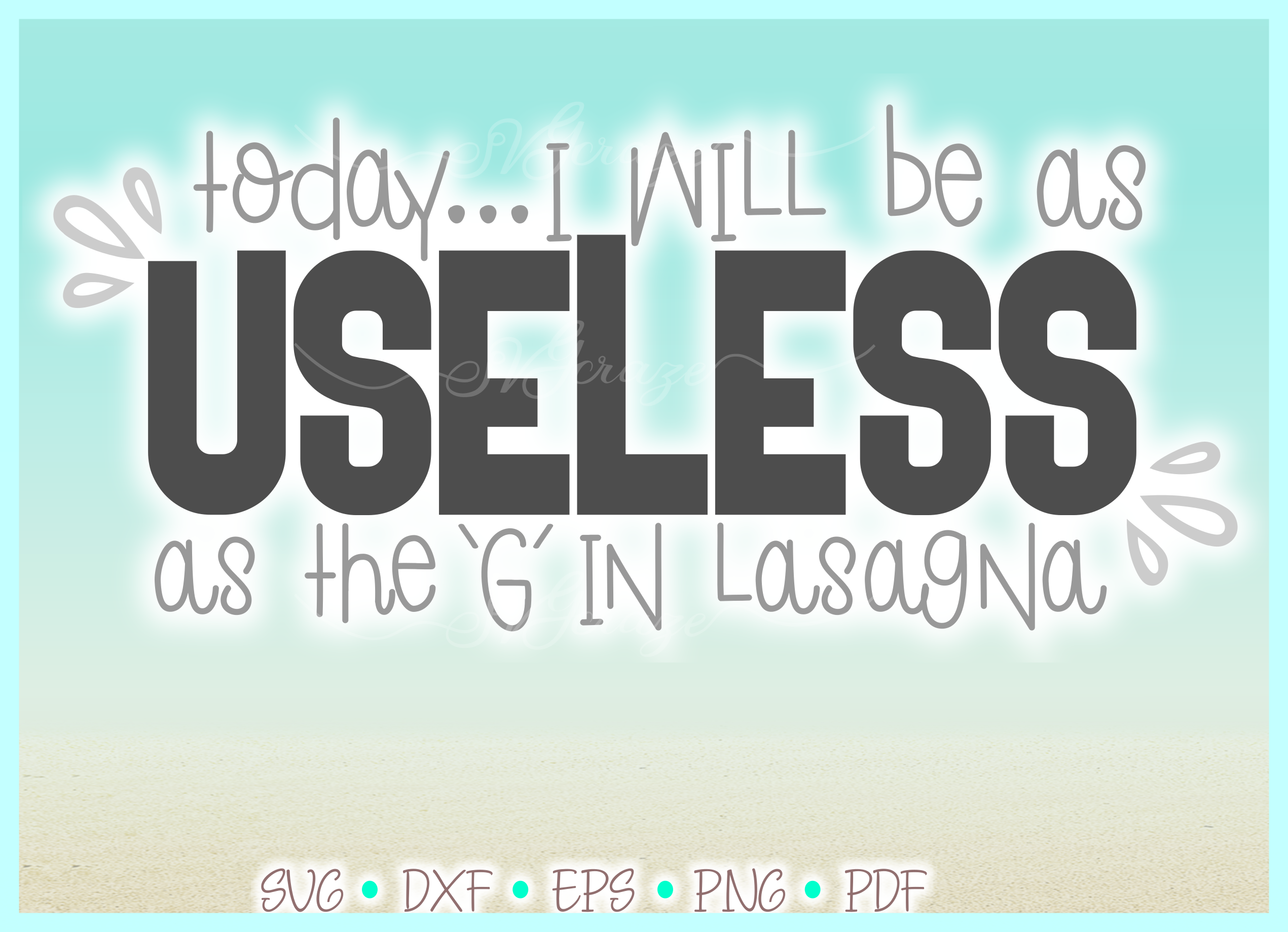 Today I Will Be As Useless As The G In Lasagna Funny Quote
