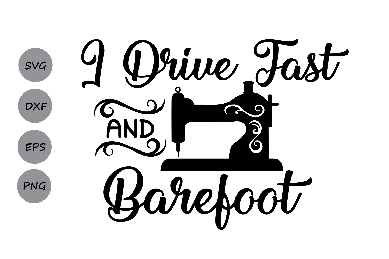 Download I Drive Fast And Barefoot SVG, Sewing Machine SVG, Seamstress SVG, Sewing svg, mom life svg ...