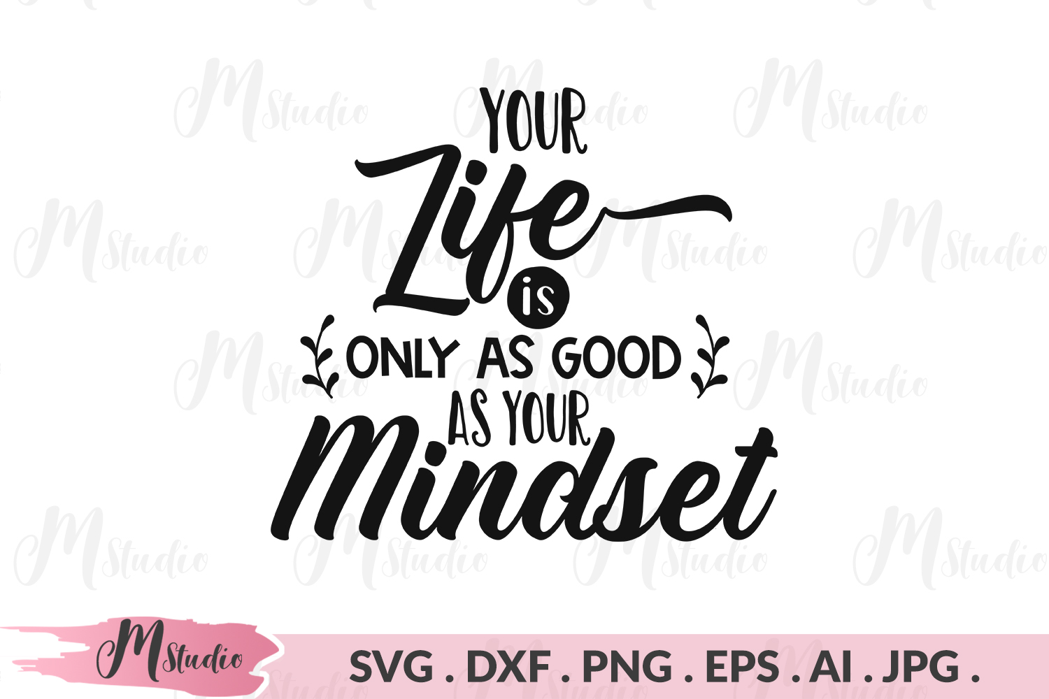 Download Your life is only as good as your mindset svg.