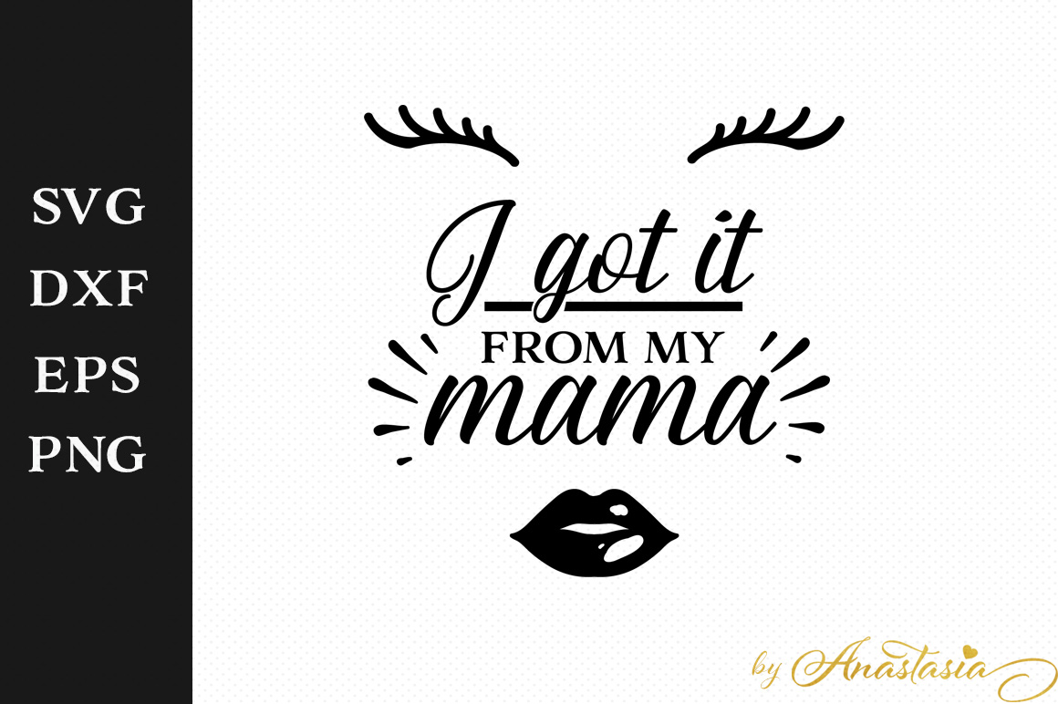 I got it from my mama SVG Cut File I got it from my mama SVG Cut File