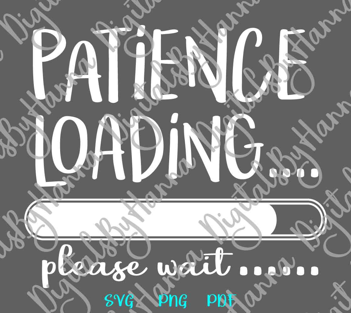 Download Patience Loading Please Wait Sarcastic Sign Print & Cut PNG