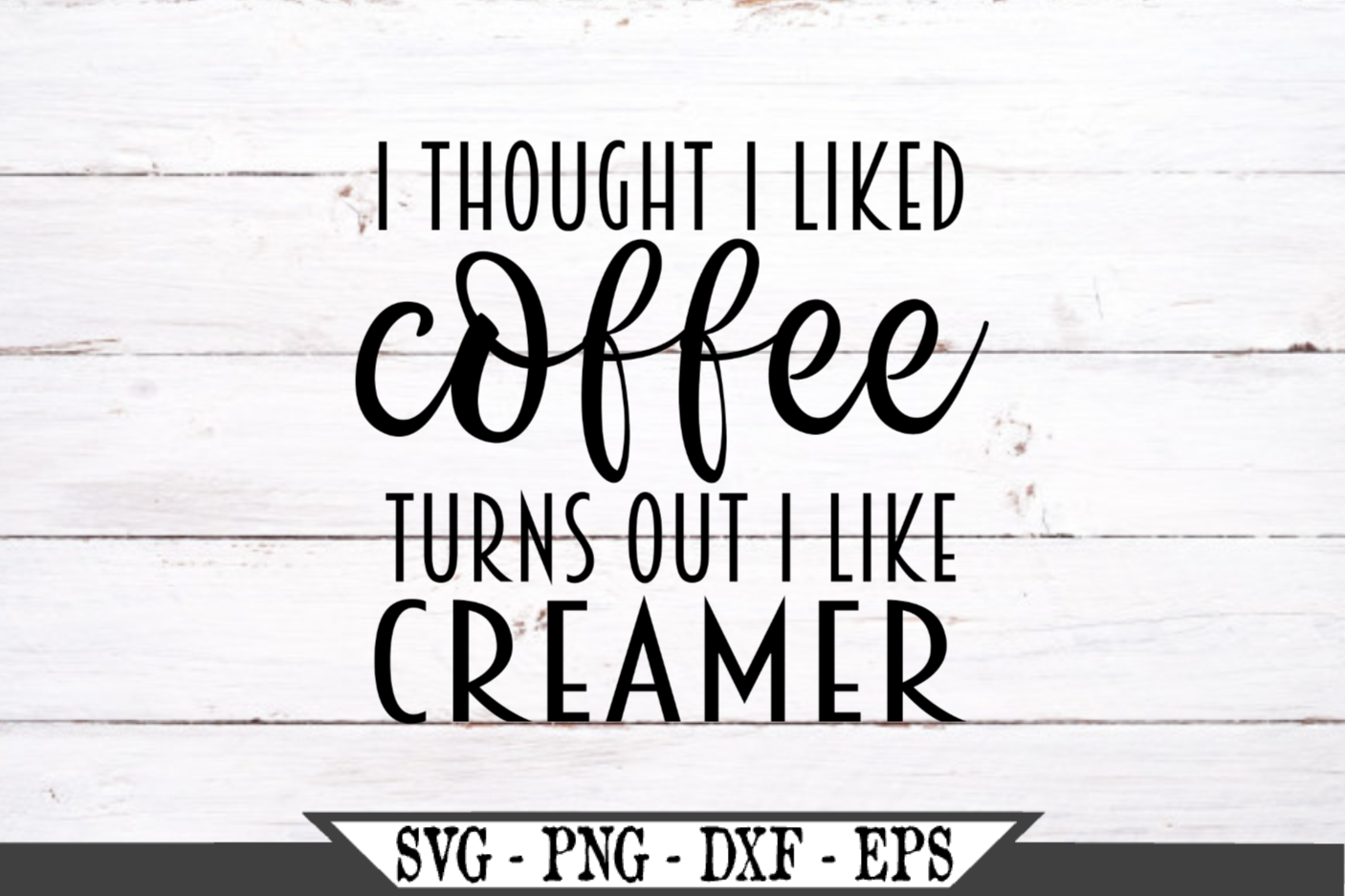 Download I Thought I Liked Coffee Turns Out I Like Creamer SVG ...