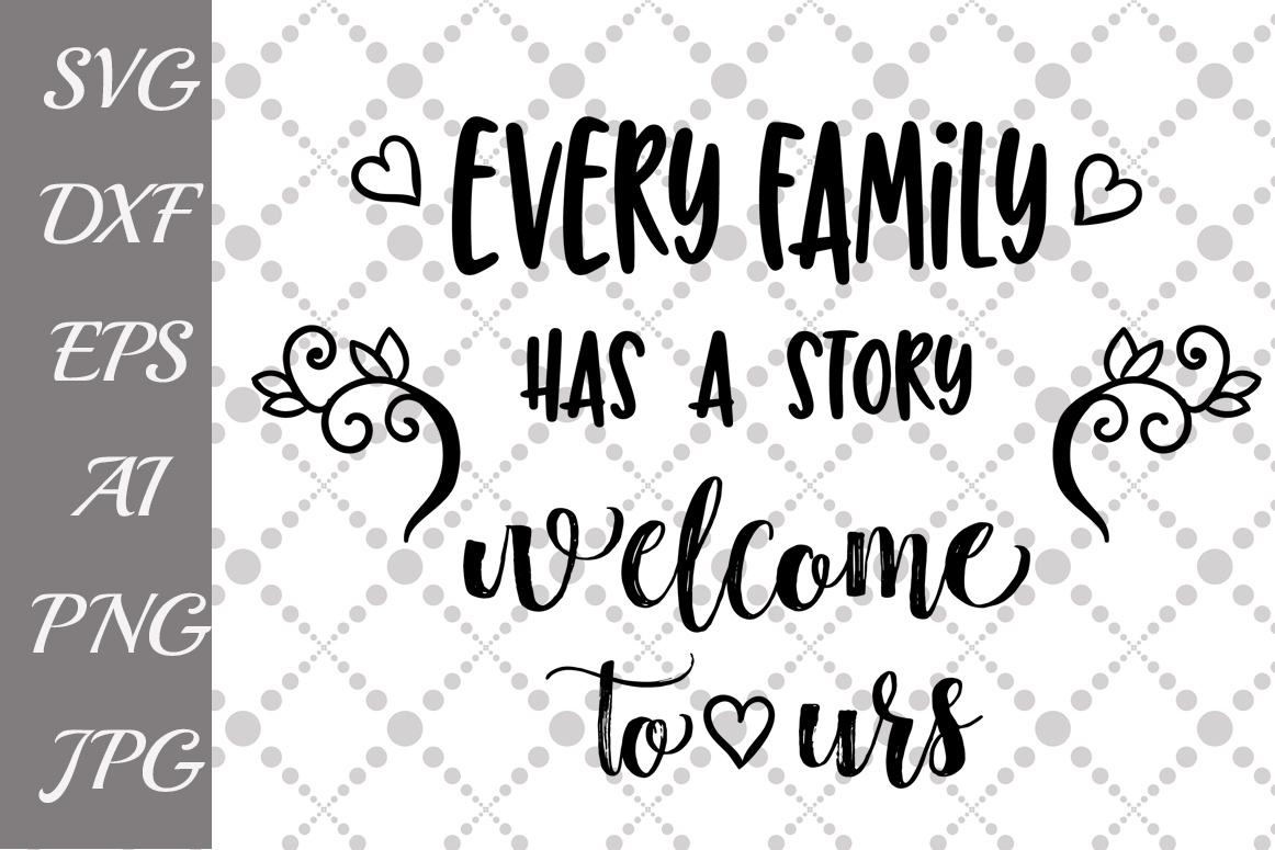 Every Family has a Story Welcome to Ours Svg (51300) | Illustrations ...