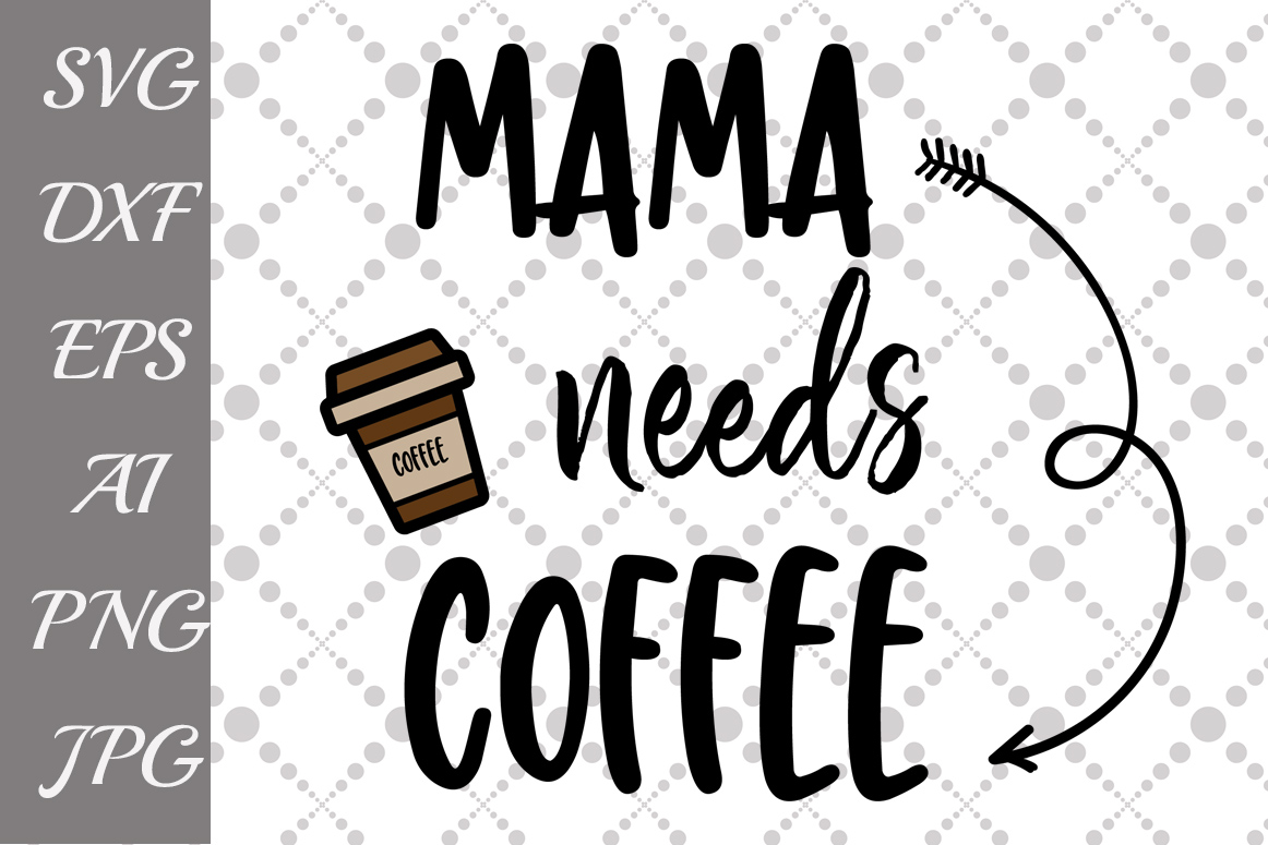 Download Mama Needs Coffee Svg (51299) | Illustrations | Design Bundles