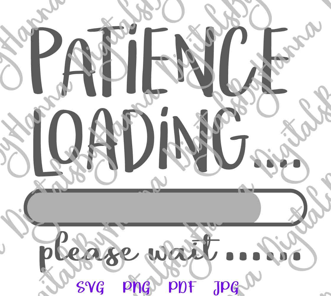 Download Patience Loading Please Wait Sarcastic Sign Print & Cut PNG