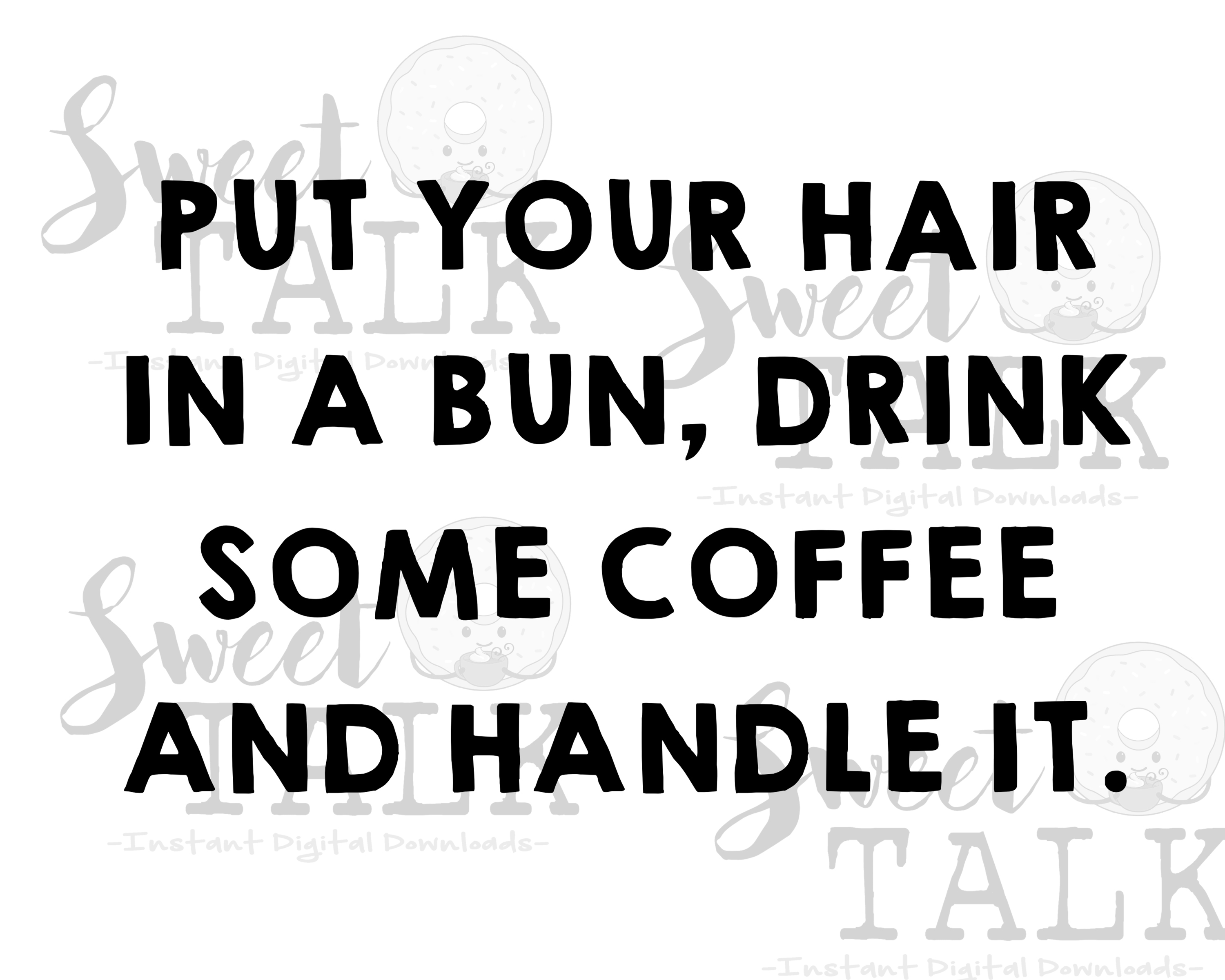 Put Your Hair In A Bun Drink Some Coffee And Handle It Instant Digital