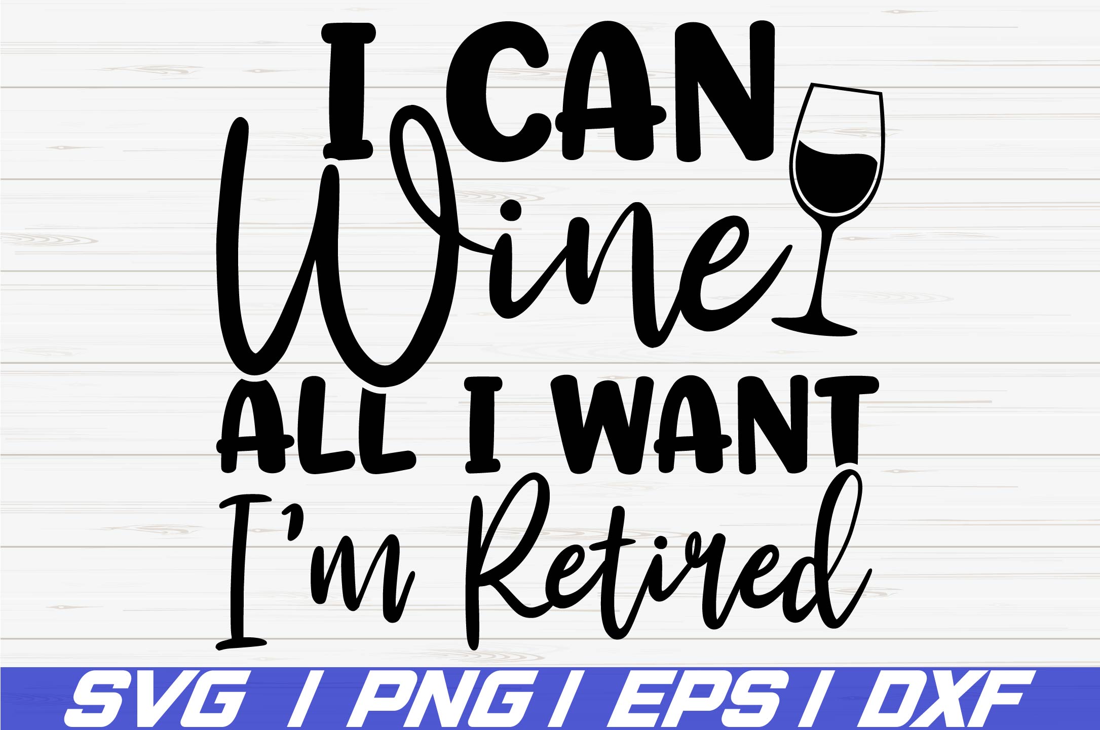 I Can Wine All I want I'm Retired SVG / Cut File / Cricut