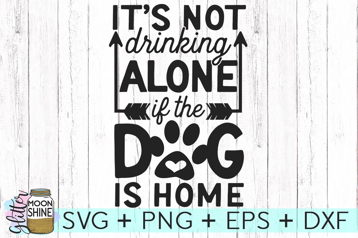 It's Not Drinking Alone If The Dog Is Home SVG DXF PNG EPS ...