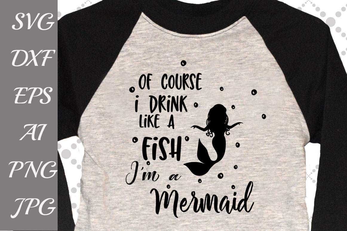 Of Course I Drink Like A Fish I'm a Mermaid Svg