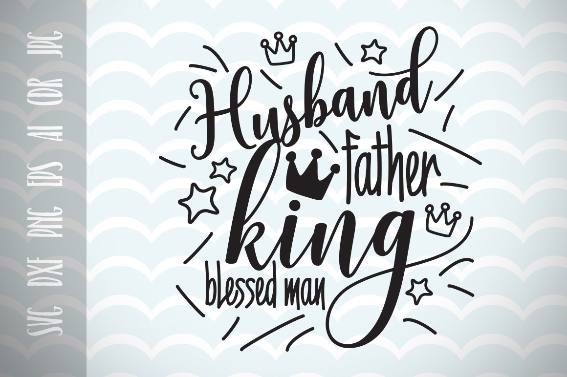 Download Husband father king blessed man, Dad SVG Father's Day SVG Vector File, Cut File, Fun Phrases, Ai ...