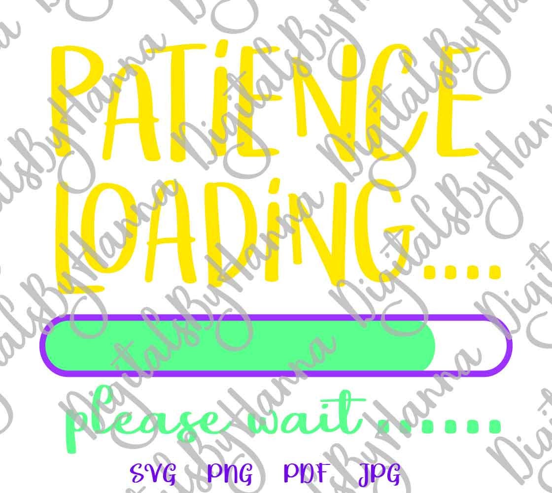 Download Patience Loading Please Wait Sarcastic Sign Print & Cut PNG