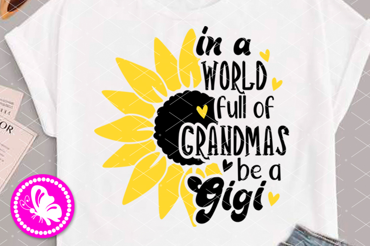 Download Sunflower svg In A World full of grandmas be a Gigi shirt
