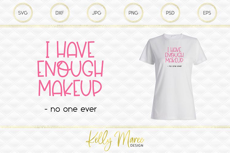 I Have Enough Makeup Said No One Ever SVG File