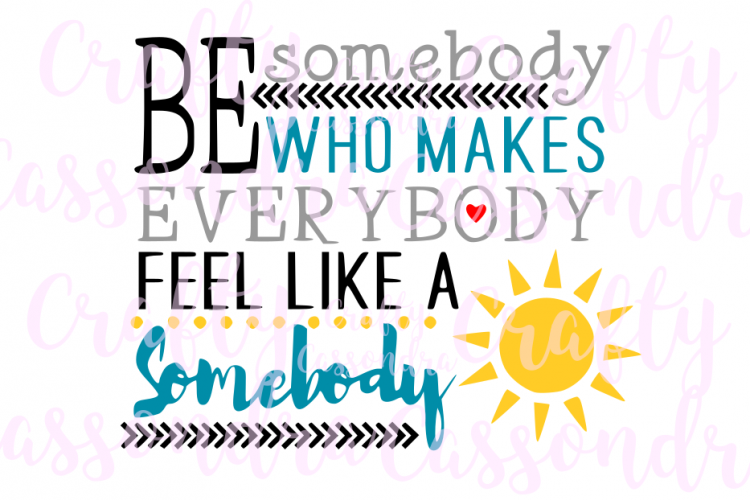 Be somebody who makes everybody feel like a somebody