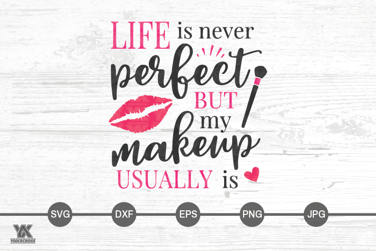 Makeup SVG, Life is Never Perfect But My Makeup Usually Is