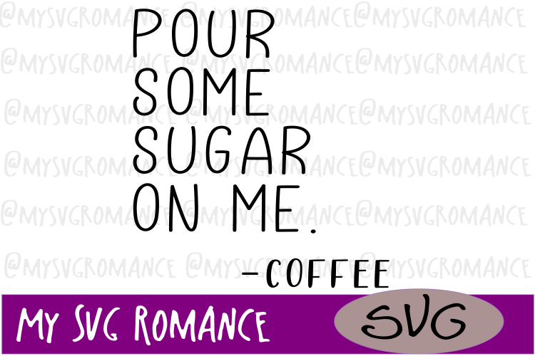 Download Pour Some Sugar On Me - Coffee - SVG - Cut File (169324 ...