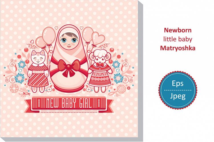 Newborn little baby. New little girl. Happy birthday party. Matryoshka. Greeting card.