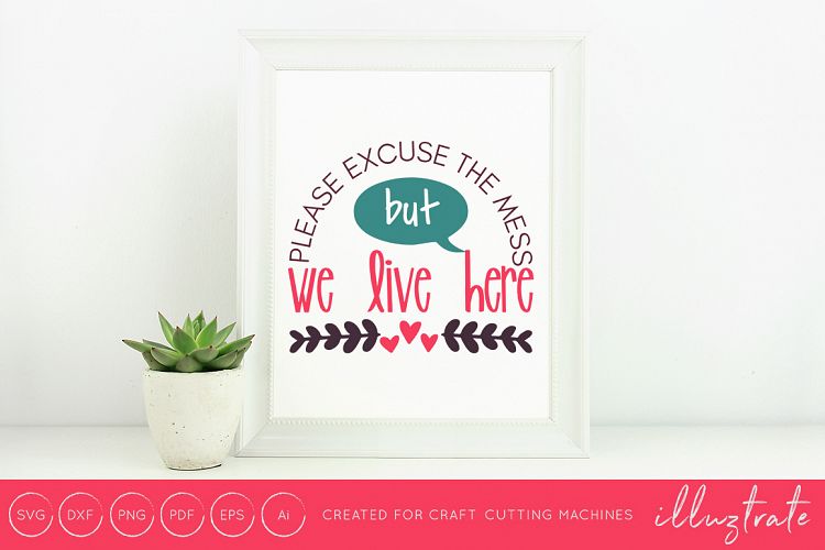 Excuse the mess but we live here SVG Cut File / DXF / PNG 
