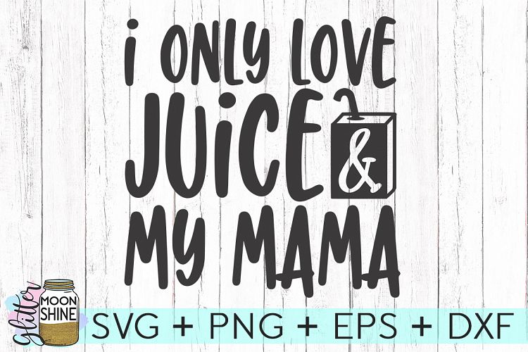 I Only Love Juice   My Mama SVG DXF PNG EPS Cutting Files