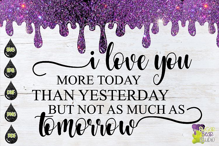 I Love You More Today Than Yesterday Not As Much As Tomorrow