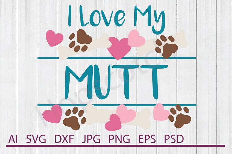 I Love My Mutt SVG, Dog SVG, DXF File, Cuttable File