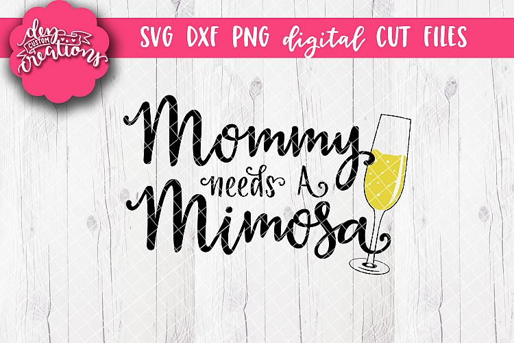 Download Mommy Needs A Mimosa - SVG, DXF, PNG - Digital Cut Files ...