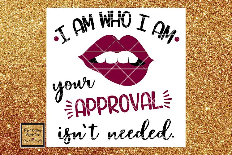 I am who I am your approval isnt needed SVG, Dxf, Svg file