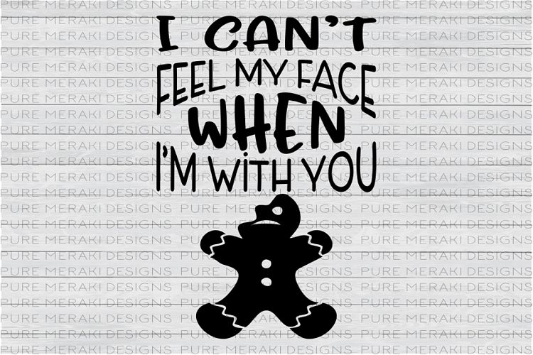 I Cant Feel My Face When Im With You-Gingerbread Man SVG