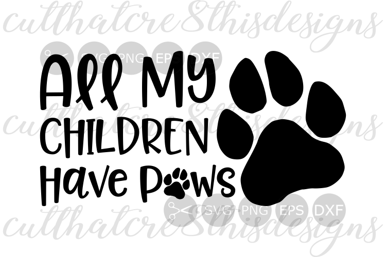 Download All My Children Have Paws, Animals, Love, Furry Friends, Quotes, Sayings, Cut File, SVG, PNG ...
