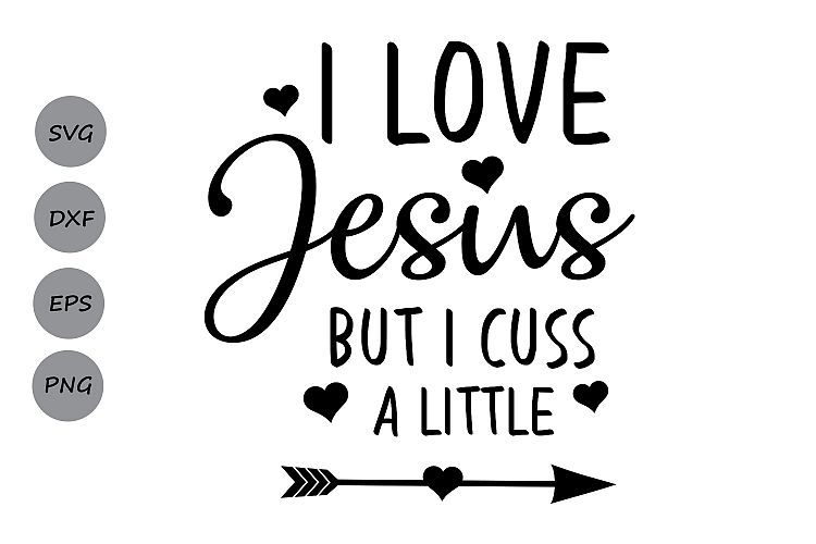 I Love Jesus But I Cuss a Little SVG, Jesus SVG, I Love Jesus SVG, Southern, Christian Svg, Religious Svg, Cricut Files, svg, dxf, eps, png.