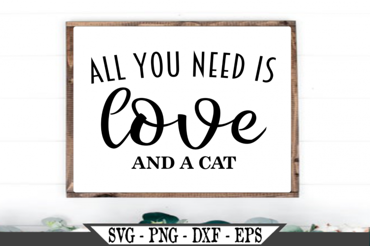 All You Need Is Love And A Cat Svg 458109 Svgs Design Bundles