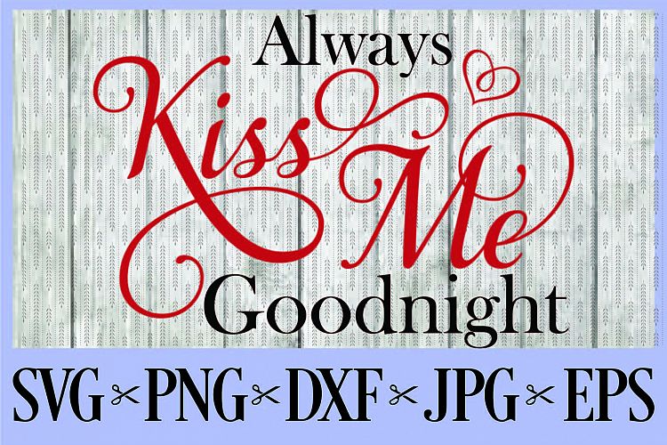 Always kiss me Goodnight SVG PNG EPS DXF JPG Kisses Love