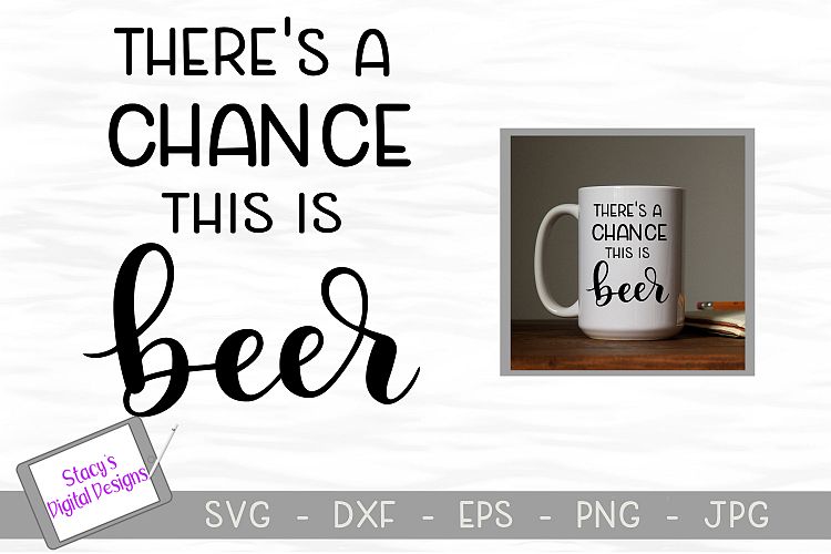 Beer SVG - Theres a chance this is beer