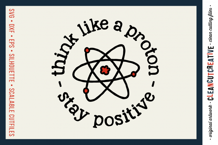 THINK LIKE A PROTON - STAY POSITIVE - Positive Quote - SVG DXF EPS PNG - cut file cutting file clipart - Cricut & Silhouette - clean cutting files