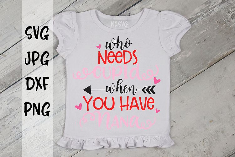 Who needs cupid when you have Nana, Valentines Day, SVG