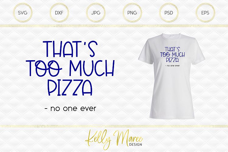 Too Much Pizza Said No One Ever SVG File