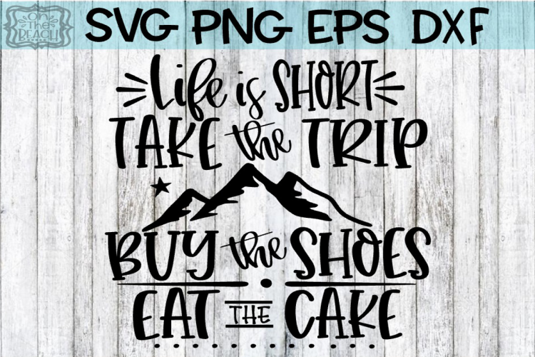 Free Svgs Download Life Is Short Take The Trip Buy The Shoes Eat The Cake Free Design Resources
