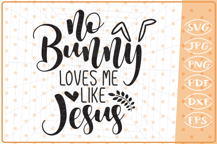No Bunny Loves Me Like Jesus SVG, Cutting File, Easter SVG