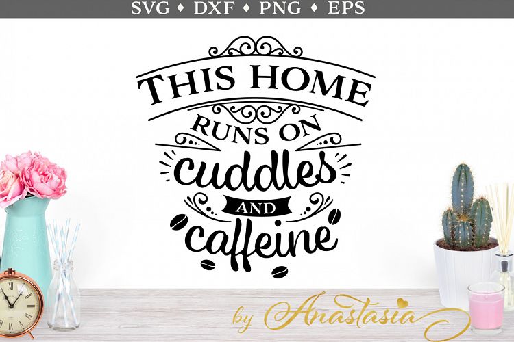 This home runs on cuddles and caffeine SVG cut file