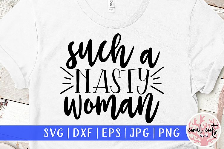 Download Such a nasty woman - Women Empowerment EPS SVG DXF PNG (533156) | Cut Files | Design Bundles