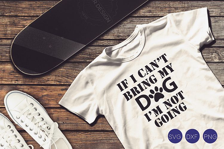 If I cant Bring my dogs im not going SVG, DXF, PNG Cut File