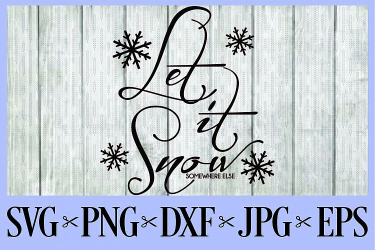 Let it snow somewhere else chirstmas winter SVG, PNG, DXF, EPS JPG