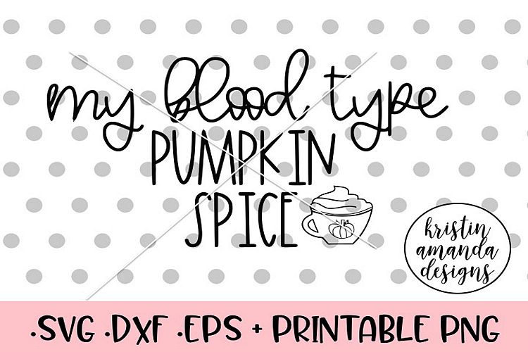 My Blood Type is Pumpkin Spice Fall SVG DXF SVG DXF EPS PNG