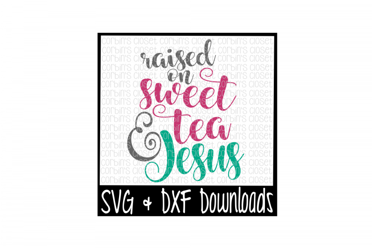 Download Sweet Tea SVG * Raised on Sweet Tea and Jesus Cut File ...