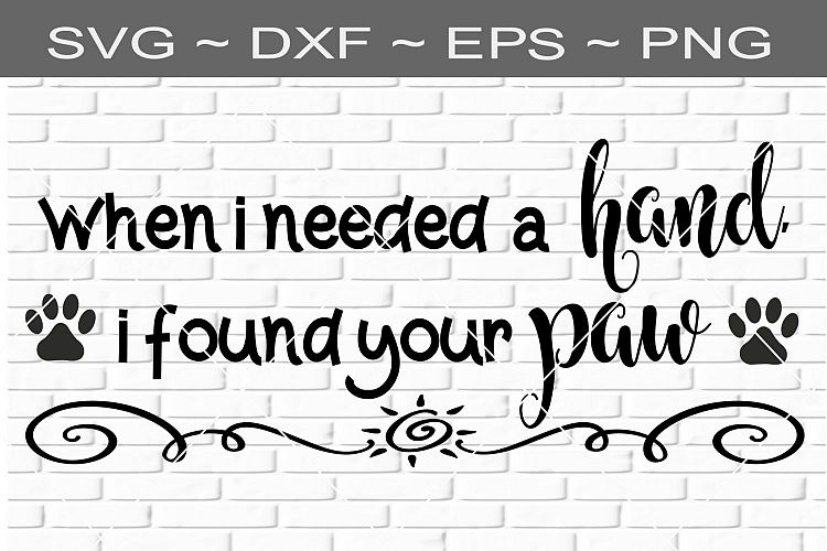 When I Needed A Hand I Found Your Paw SVG Instant Download
