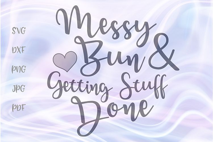 Messy Bun and Getting Stuff Done Funny Mom Life Cut File SVG